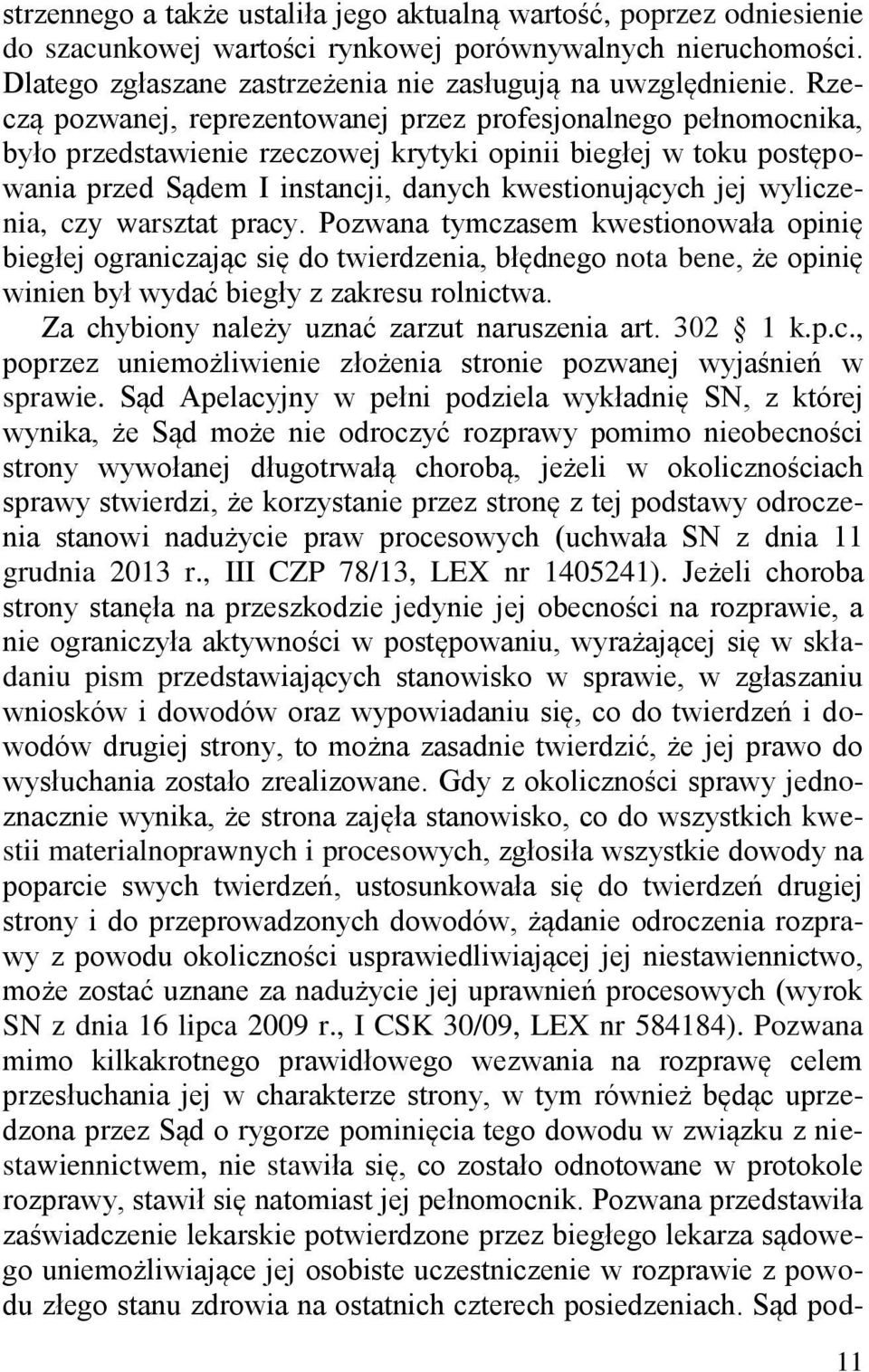 wyliczenia, czy warsztat pracy. Pozwana tymczasem kwestionowała opinię biegłej ograniczając się do twierdzenia, błędnego nota bene, że opinię winien był wydać biegły z zakresu rolnictwa.