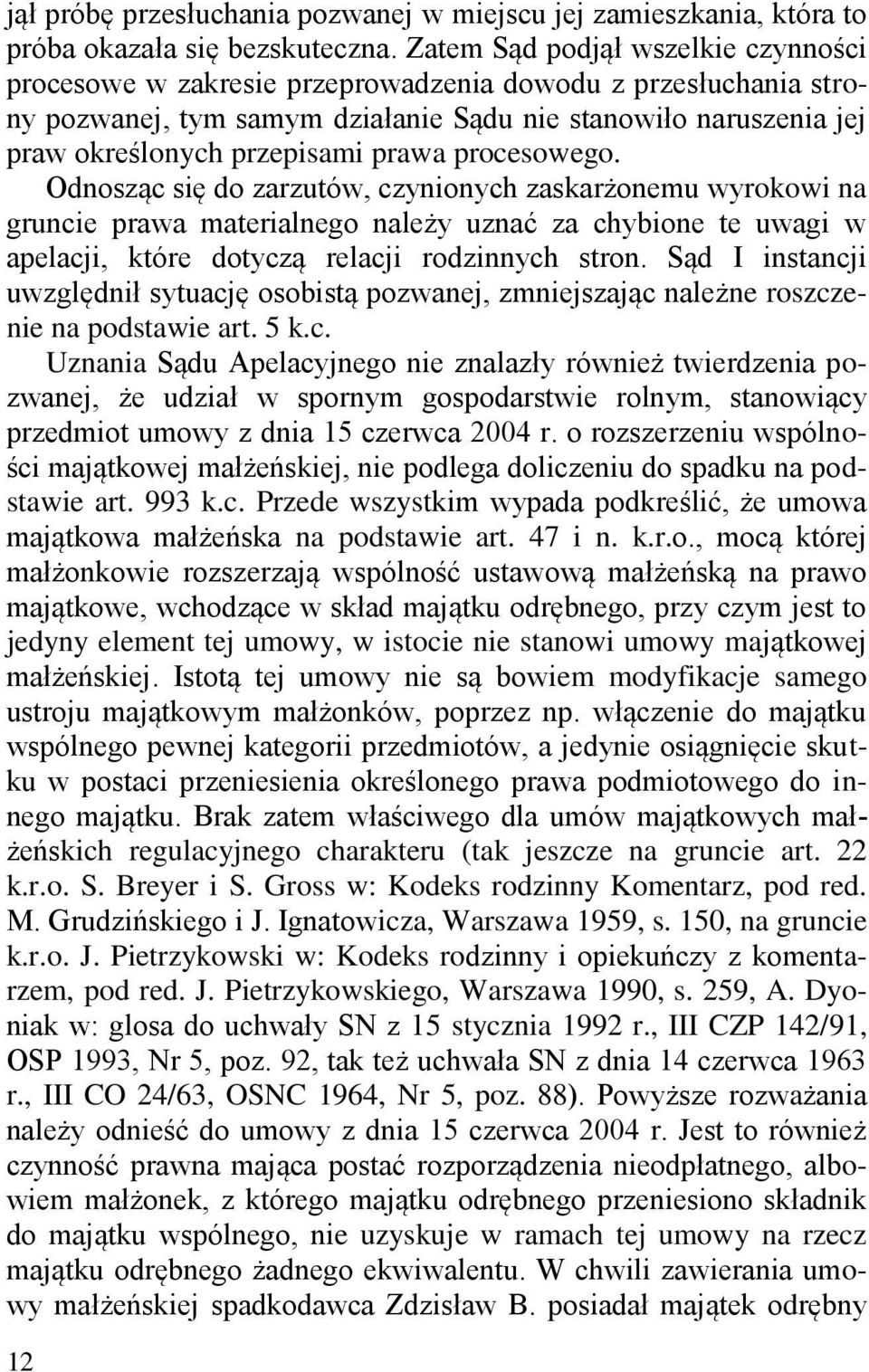 prawa procesowego. Odnosząc się do zarzutów, czynionych zaskarżonemu wyrokowi na gruncie prawa materialnego należy uznać za chybione te uwagi w apelacji, które dotyczą relacji rodzinnych stron.