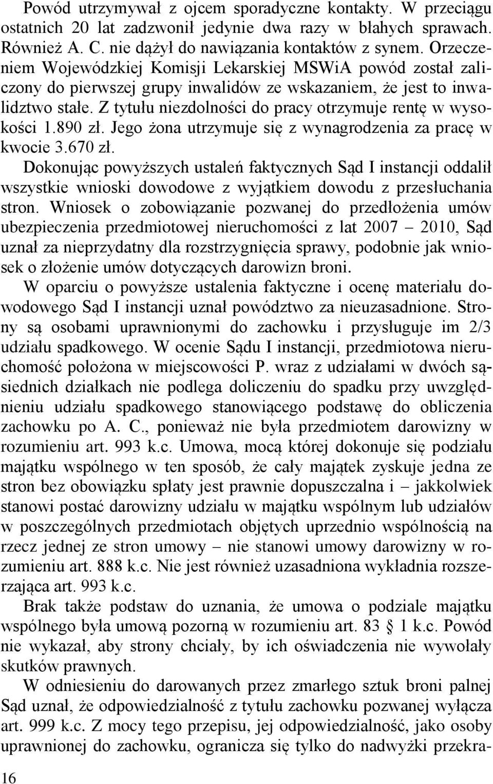 Z tytułu niezdolności do pracy otrzymuje rentę w wysokości 1.890 zł. Jego żona utrzymuje się z wynagrodzenia za pracę w kwocie 3.670 zł.