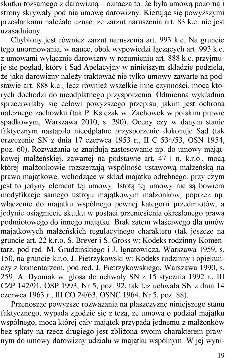 Na gruncie tego unormowania, w nauce, obok wypowiedzi łączących art. 993 k.c. z umowami wyłącznie darowizny w rozumieniu art. 888 k.c. przyjmuje się pogląd, który i Sąd Apelacyjny w niniejszym składzie podziela, że jako darowizny należy traktować nie tylko umowy zawarte na podstawie art.