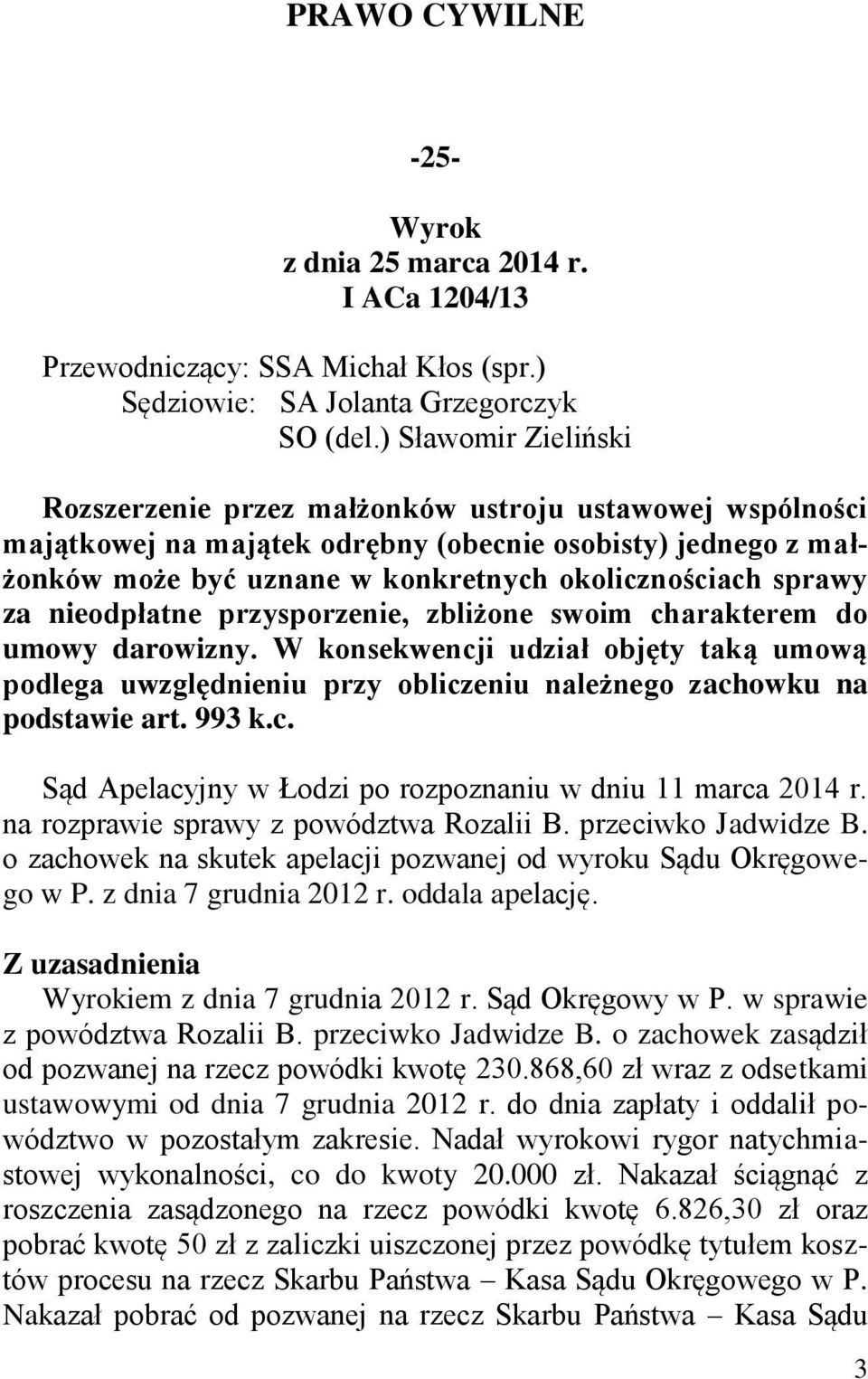 sprawy za nieodpłatne przysporzenie, zbliżone swoim charakterem do umowy darowizny. W konsekwencji udział objęty taką umową podlega uwzględnieniu przy obliczeniu należnego zachowku na podstawie art.