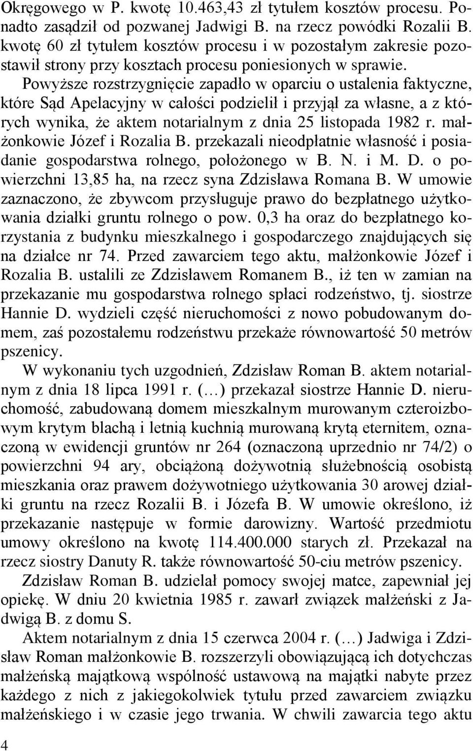 Powyższe rozstrzygnięcie zapadło w oparciu o ustalenia faktyczne, które Sąd Apelacyjny w całości podzielił i przyjął za własne, a z których wynika, że aktem notarialnym z dnia 25 listopada 1982 r.