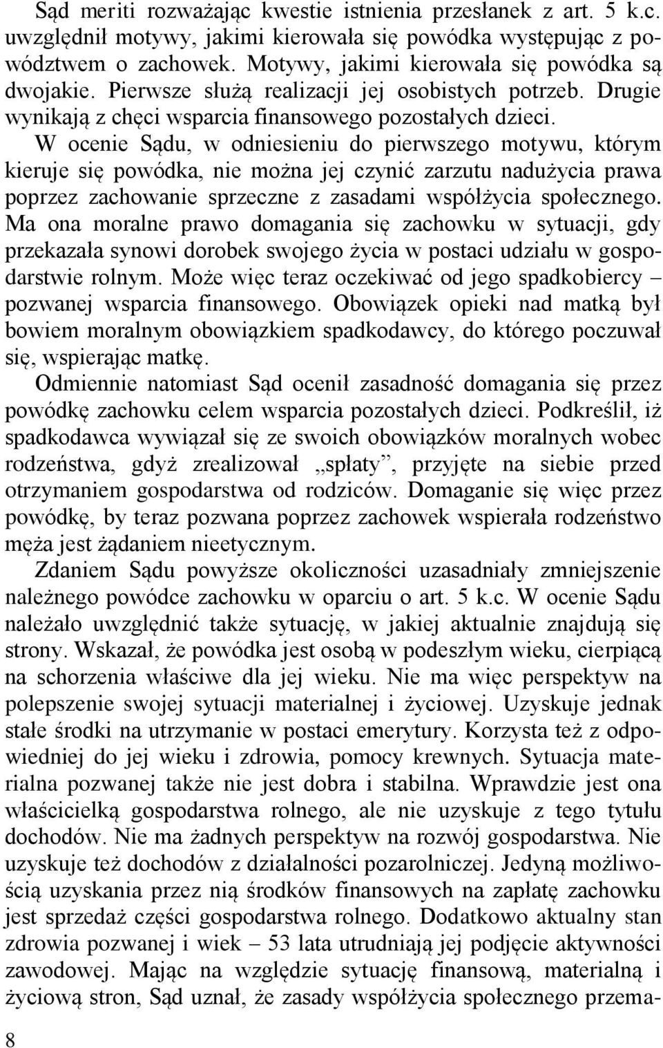 W ocenie Sądu, w odniesieniu do pierwszego motywu, którym kieruje się powódka, nie można jej czynić zarzutu nadużycia prawa poprzez zachowanie sprzeczne z zasadami współżycia społecznego.