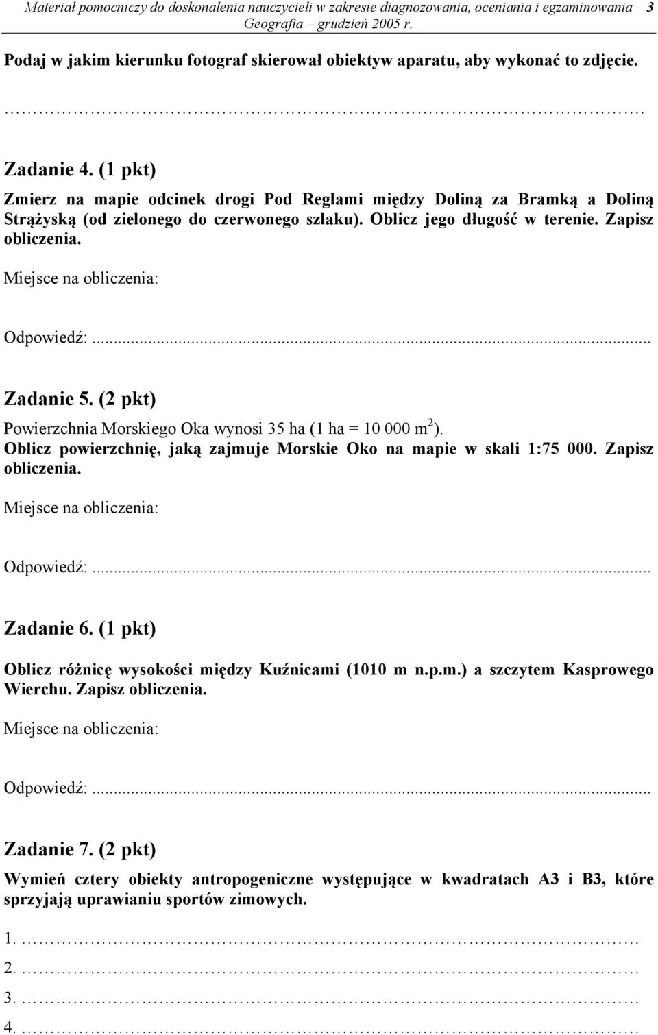 Miejsce na obliczenia: Odpowiedź:... Zadanie 5. (2 pkt) Powierzchnia Morskiego Oka wynosi 35 ha (1 ha = 10 000 m 2 ). Oblicz powierzchnię, jaką zajmuje Morskie Oko na mapie w skali 1:75 000.