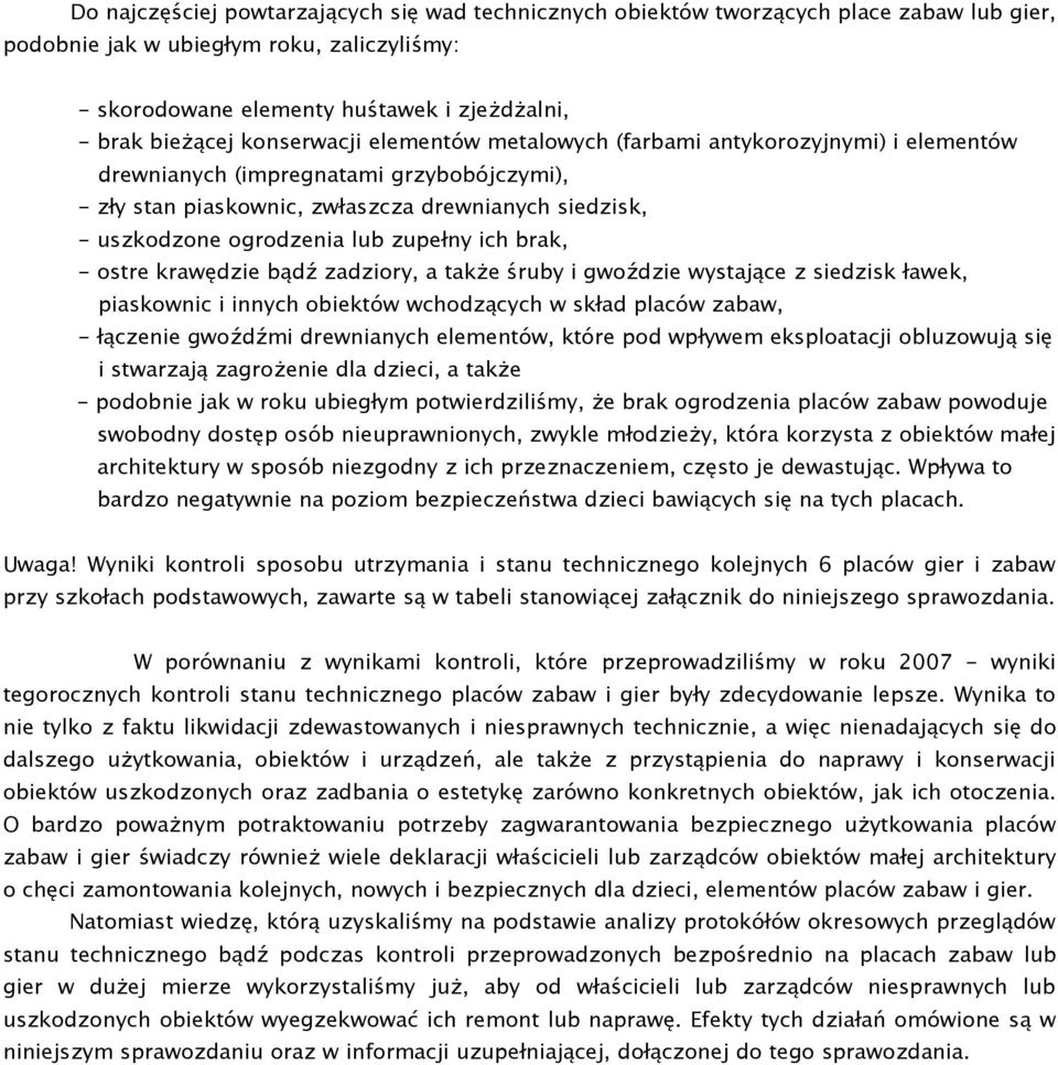 zupełny ich brak, - ostre krawędzie bądź zadziory, a także śruby i gwoździe wystające z siedzisk ławek, piaskownic i innych obiektów wchodzących w skład placów zabaw, - łączenie gwoźdźmi drewnianych