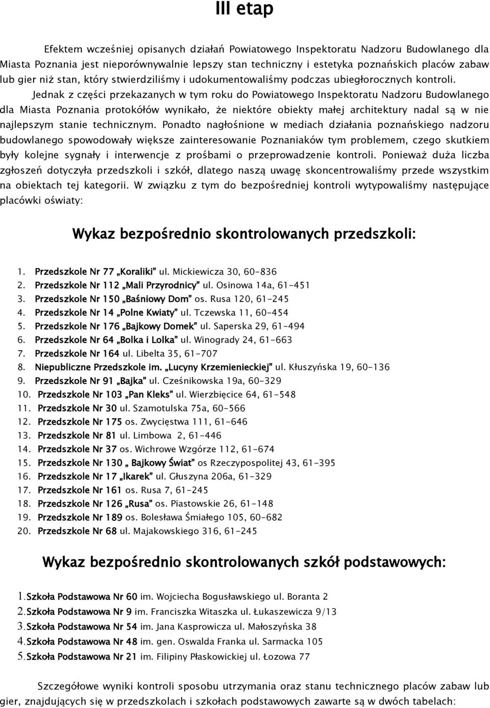 Jednak z części przekazanych w tym roku do Powiatowego Inspektoratu Nadzoru Budowlanego dla Miasta Poznania protokółów wynikało, że niektóre obiekty małej architektury nadal są w nie najlepszym