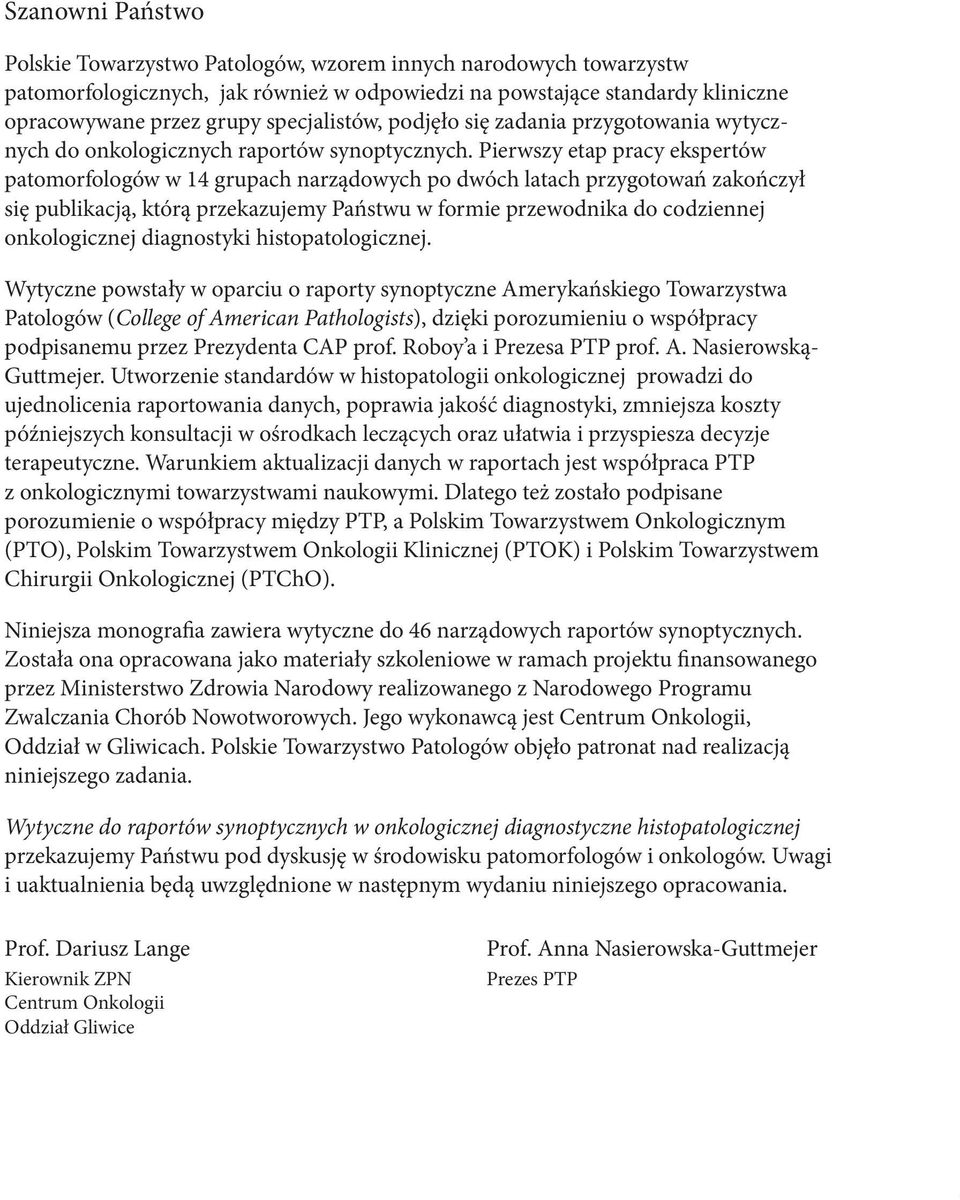 Pierwszy etap pracy ekspertów patomorfologów w 14 grupach narządowych po dwóch latach przygotowań zakończył się publikacją, którą przekazujemy Państwu w formie przewodnika do codziennej onkologicznej