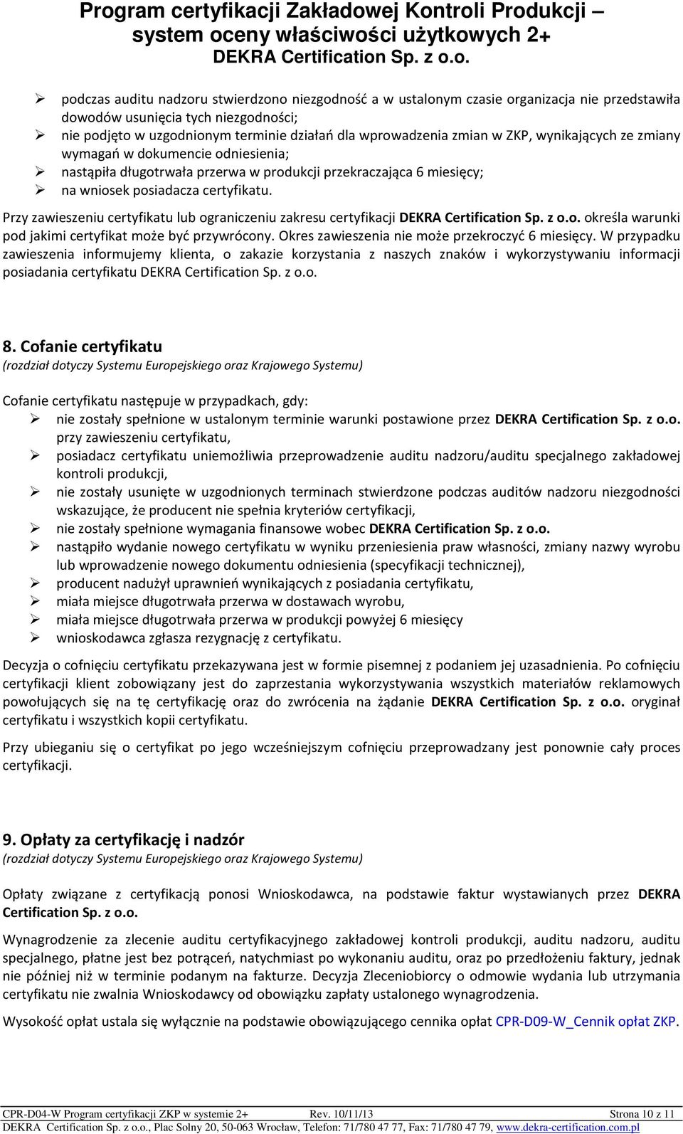 Przy zawieszeniu certyfikatu lub ograniczeniu zakresu certyfikacji określa warunki pod jakimi certyfikat może być przywrócony. Okres zawieszenia nie może przekroczyć 6 miesięcy.