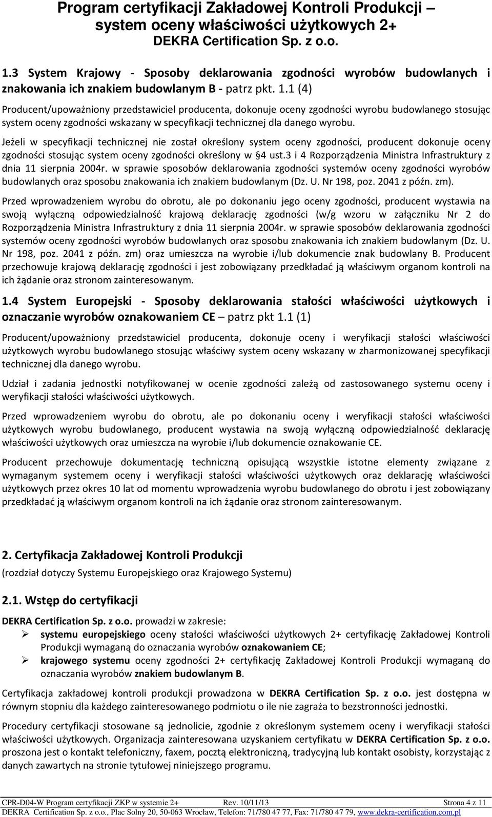 Jeżeli w specyfikacji technicznej nie został określony system oceny zgodności, producent dokonuje oceny zgodności stosując system oceny zgodności określony w 4 ust.