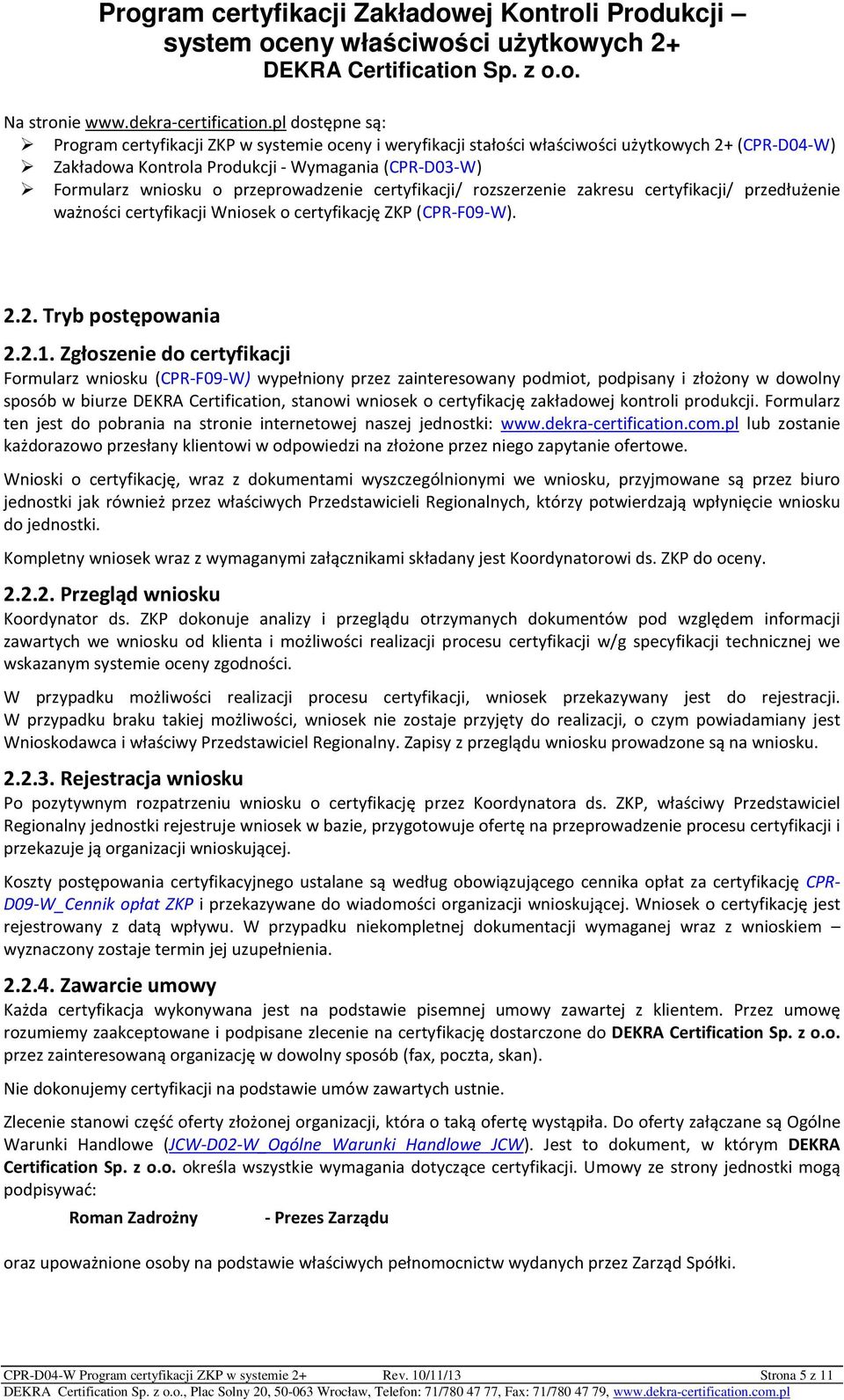 przeprowadzenie certyfikacji/ rozszerzenie zakresu certyfikacji/ przedłużenie ważności certyfikacji Wniosek o certyfikację ZKP (CPR-F09-W). 2.2. Tryb postępowania 2.2.1.