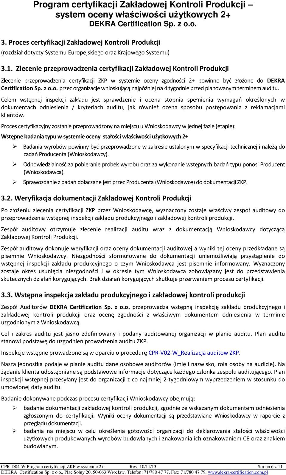 Celem wstępnej inspekcji zakładu jest sprawdzenie i ocena stopnia spełnienia wymagań określonych w dokumentach odniesienia / kryteriach auditu, jak również ocena sposobu postępowania z reklamacjami