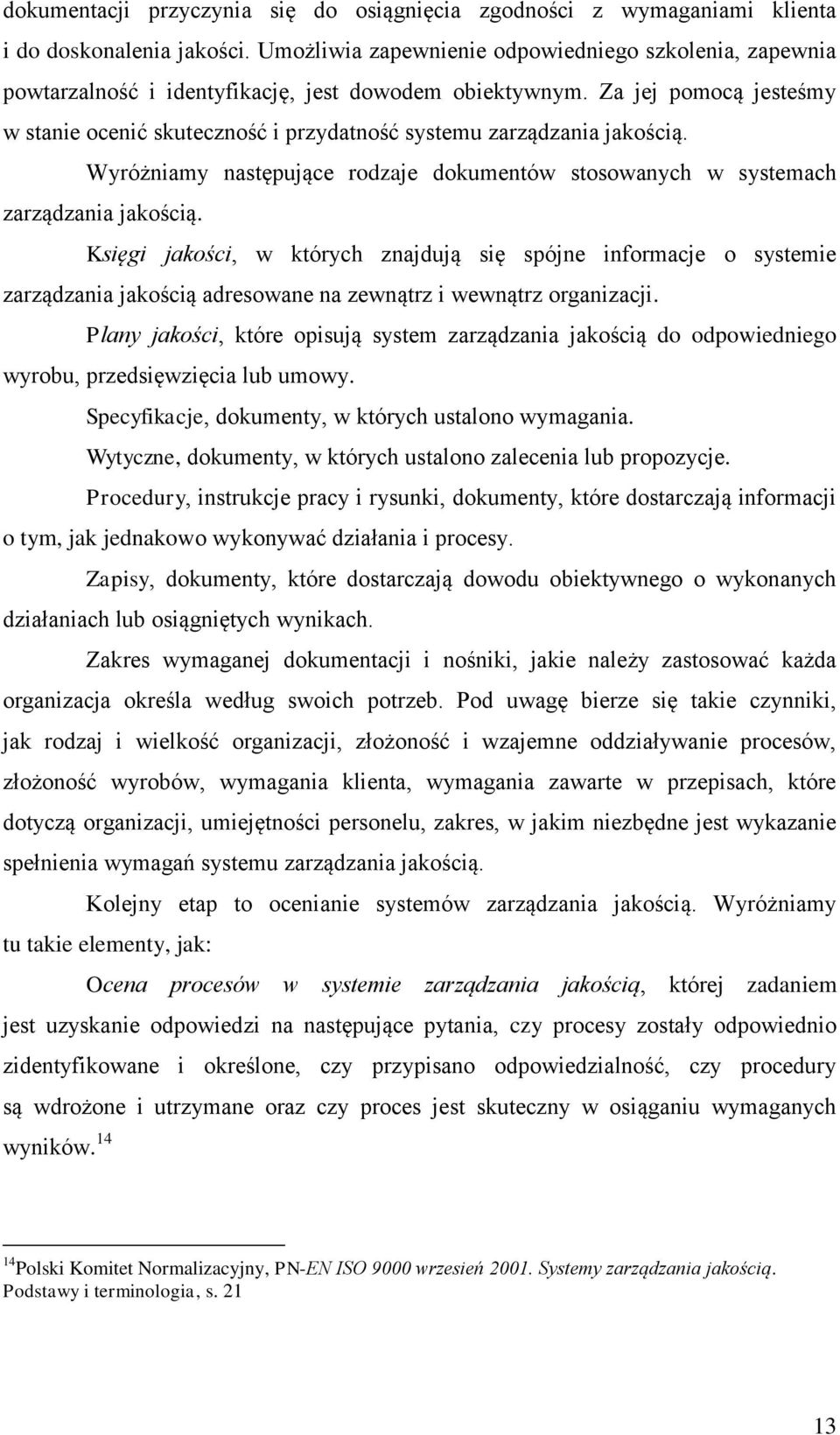 Za jej pomocą jesteśmy w stanie ocenić skuteczność i przydatność systemu zarządzania jakością. Wyróżniamy następujące rodzaje dokumentów stosowanych w systemach zarządzania jakością.