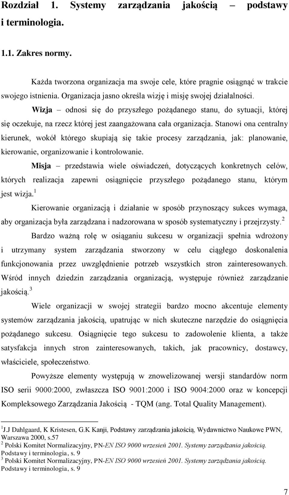 Organizacja jasno określa wizję i misję swojej działalności. Wizja odnosi się do przyszłego pożądanego stanu, do sytuacji, której się oczekuje, na rzecz której jest zaangażowana cała organizacja.