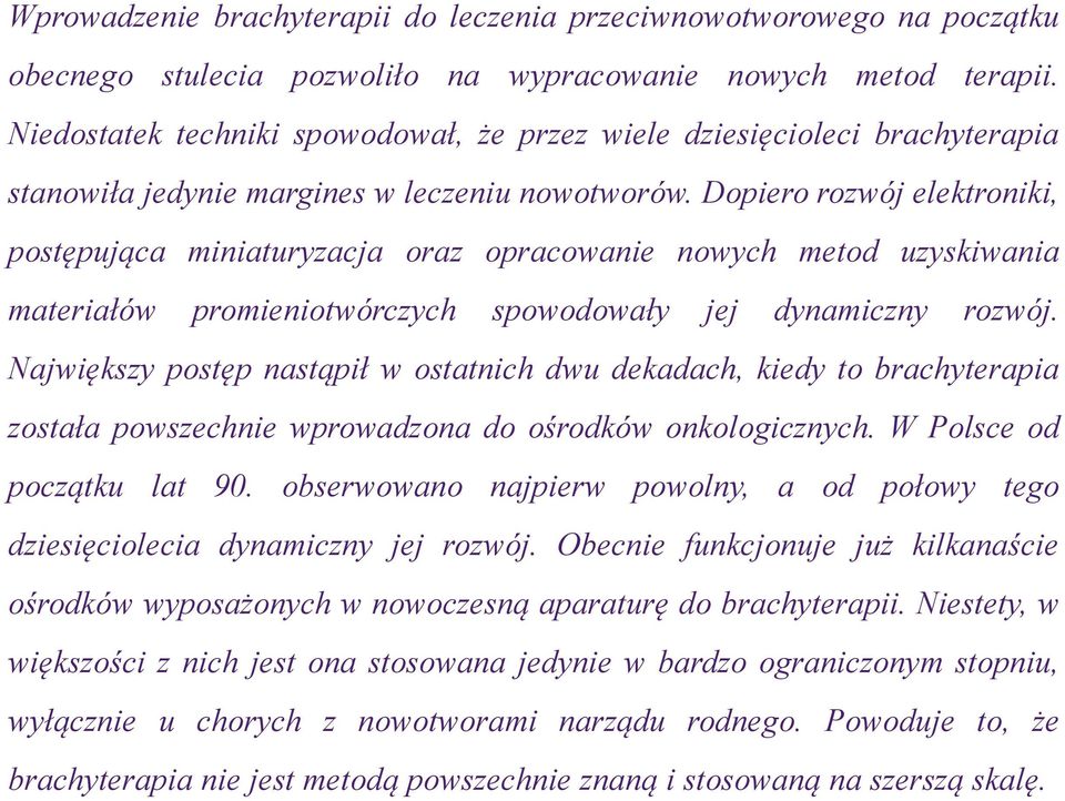 Dopiero rozwój elektroniki, postępująca miniaturyzacja oraz opracowanie nowych metod uzyskiwania materiałów promieniotwórczych spowodowały jej dynamiczny rozwój.