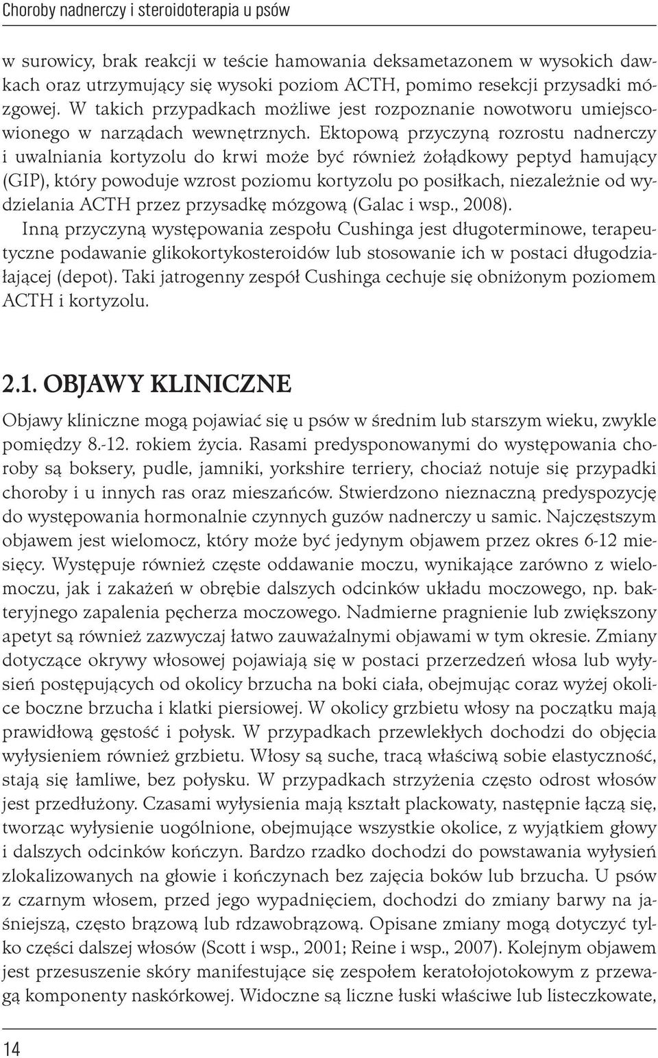 Ektopową przyczyną rozrostu nadnerczy i uwalniania kortyzolu do krwi może być również żołądkowy peptyd hamujący (GIP), który powoduje wzrost poziomu kortyzolu po posiłkach, niezależnie od wydzielania