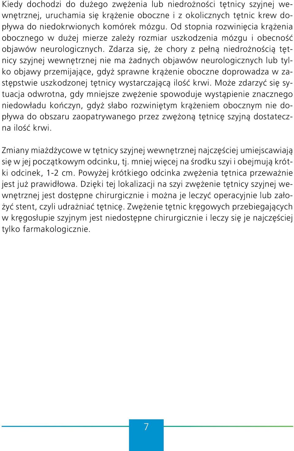 Zdarza się, że chory z pełną niedrożnością tętnicy szyjnej wewnętrznej nie ma żadnych objawów neurologicznych lub tylko objawy przemijające, gdyż sprawne krążenie oboczne doprowadza w zastępstwie