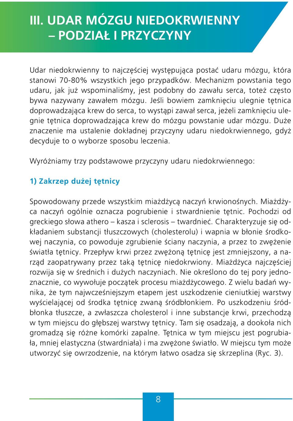 Jeśli bowiem zamknięciu ulegnie tętnica doprowadzająca krew do serca, to wystąpi zawał serca, jeżeli zamknięciu ulegnie tętnica doprowadzająca krew do mózgu powstanie udar mózgu.