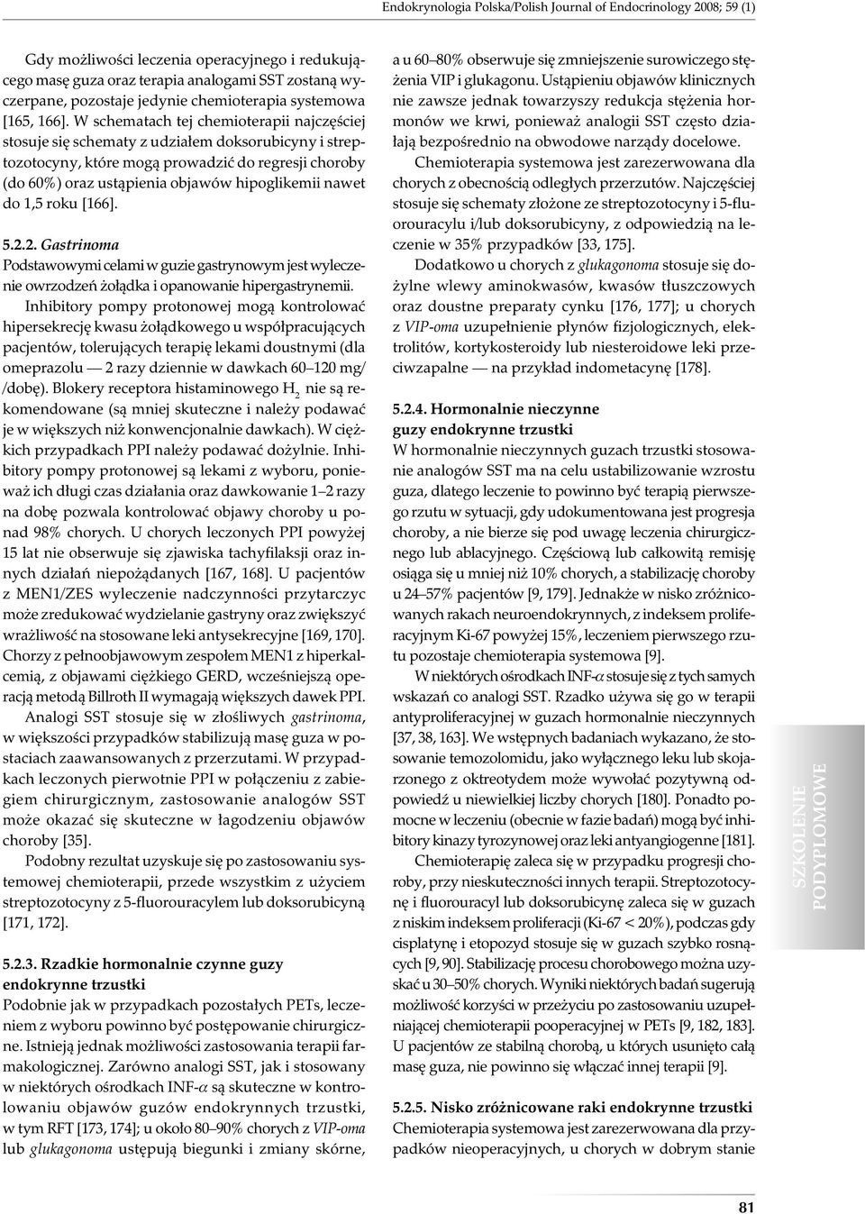 W schematach tej chemioterapii najczęściej stosuje się schematy z udziałem doksorubicyny i streptozotocyny, które mogą prowadzić do regresji choroby (do 60%) oraz ustąpienia objawów hipoglikemii