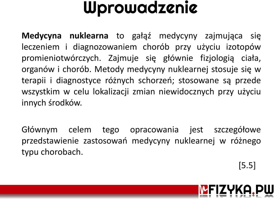 Metody medycyny nuklearnej stosuje się w terapii i diagnostyce różnych schorzeń; stosowane są przede wszystkim w celu