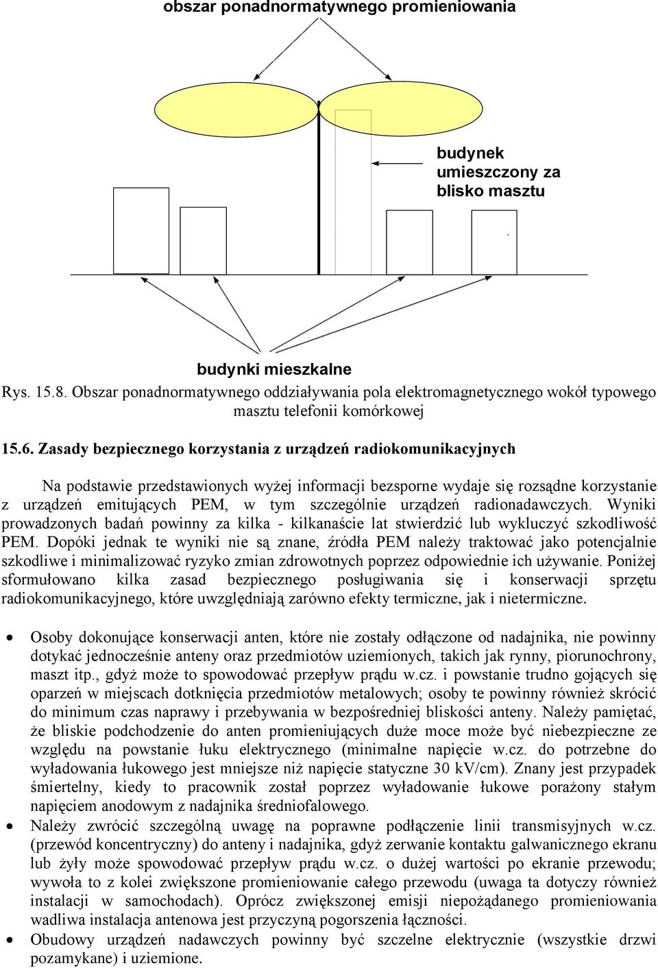 Zasady bezpiecznego korzystania z urządzeń radiokomunikacyjnych Na podstawie przedstawionych wyżej informacji bezsporne wydaje się rozsądne korzystanie z urządzeń emitujących PEM, w tym szczególnie