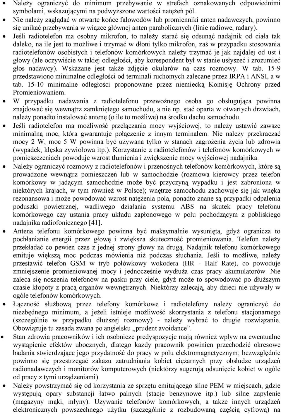 Jeśli radiotelefon ma osobny mikrofon, to należy starać się odsunąć nadajnik od ciała tak daleko, na ile jest to możliwe i trzymać w dłoni tylko mikrofon, zaś w przypadku stosowania radiotelefonów