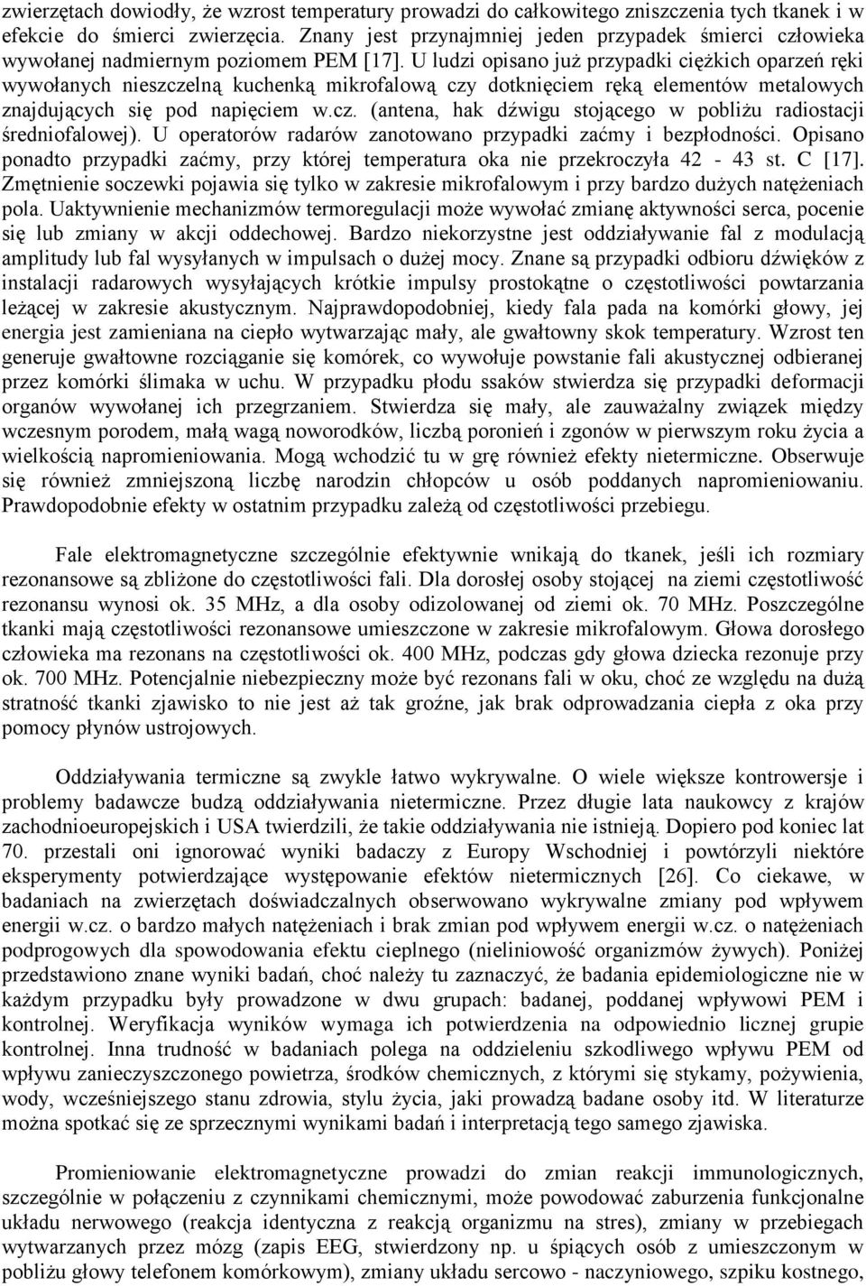 U ludzi opisano już przypadki ciężkich oparzeń ręki wywołanych nieszczelną kuchenką mikrofalową czy dotknięciem ręką elementów metalowych znajdujących się pod napięciem w.cz. (antena, hak dźwigu stojącego w pobliżu radiostacji średniofalowej).