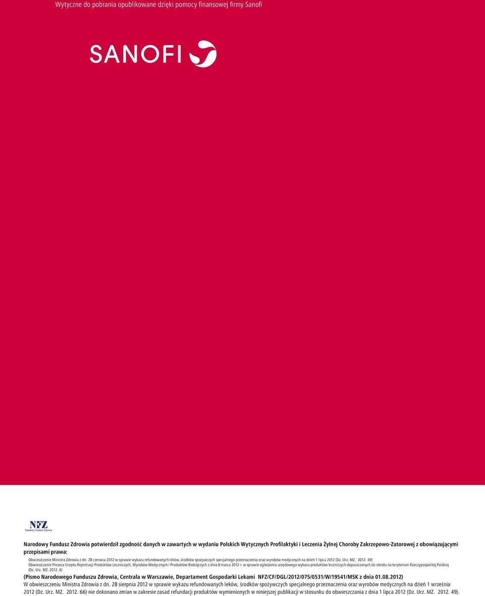 28 czerwca 2012 w sprawie wykazu refundowanych leków, środków spożywczych specjalnego przeznaczenia oraz wyrobów medycznych na dzień 1 lipca 2012 (Dz. Urz. MZ. 2012. 49) Obwieszczenie Prezesa Urzędu Rejestracji Produktów Leczniczych, Wyrobów Medycznych i Produktów Biobójczych z dnia 8 marca 2012 r.