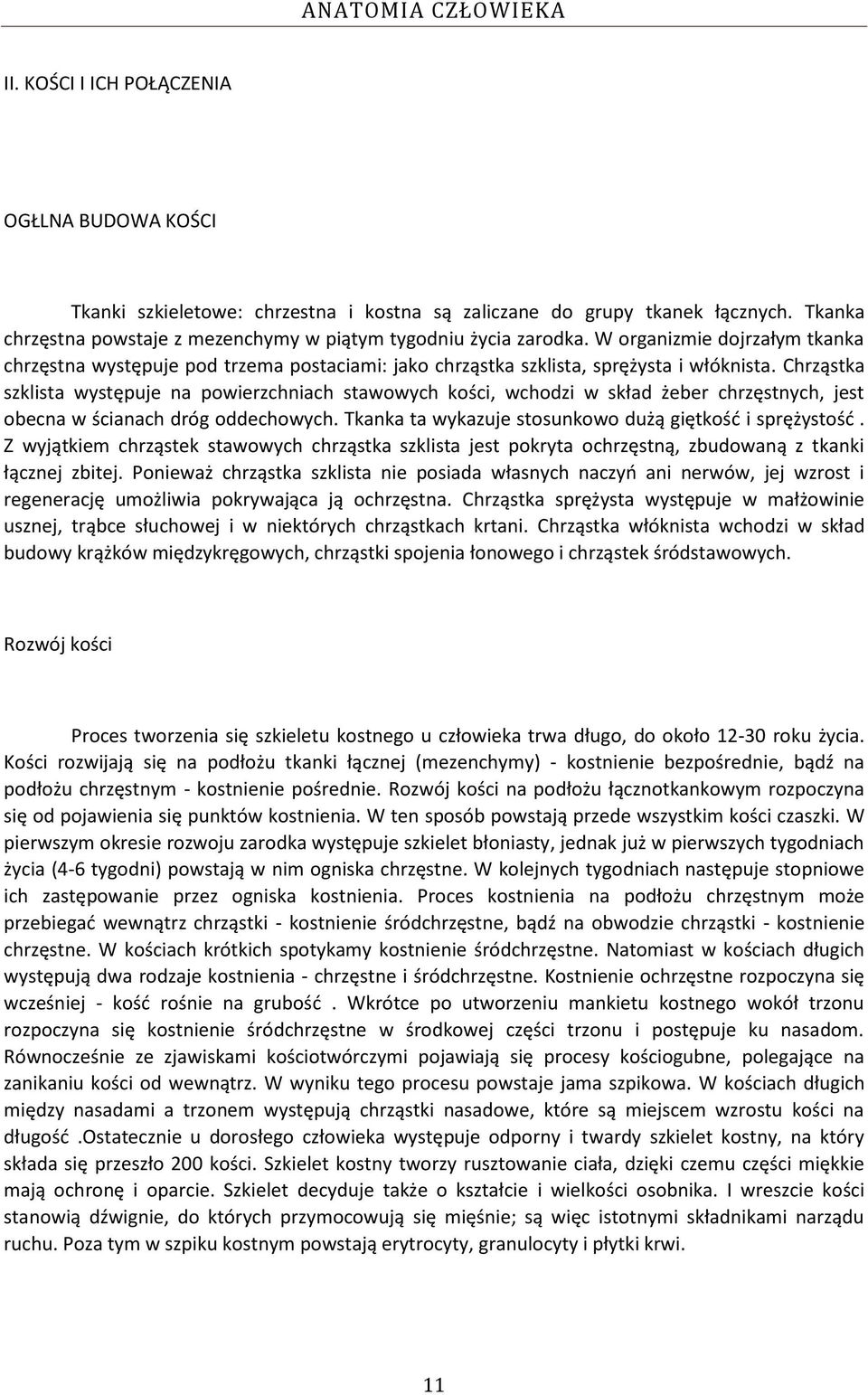 Chrząstka szklista występuje na powierzchniach stawowych kości, wchodzi w skład żeber chrzęstnych, jest obecna w ścianach dróg oddechowych. Tkanka ta wykazuje stosunkowo dużą giętkośd i sprężystośd.