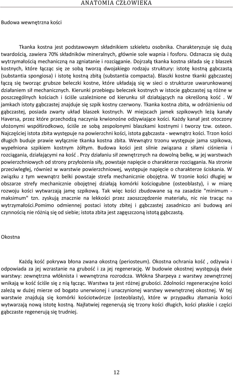 Dojrzałą tkanka kostna składa się z blaszek kostnych, które łącząc się ze sobą tworzą dwojakiego rodzaju struktury: istotę kostną gąbczastą (substantia spongiosa) i istotę kostną zbitą (substantia