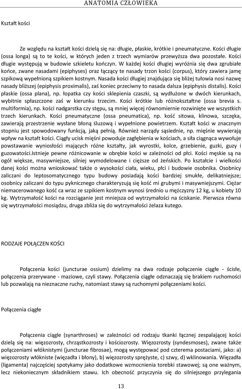 W każdej kości długiej wyróżnia się dwa zgrubiałe kooce, zwane nasadami (epiphyses) oraz łączący te nasady trzon kości (corpus), który zawiera jamę szpikową wypełnioną szpikiem kostnym.