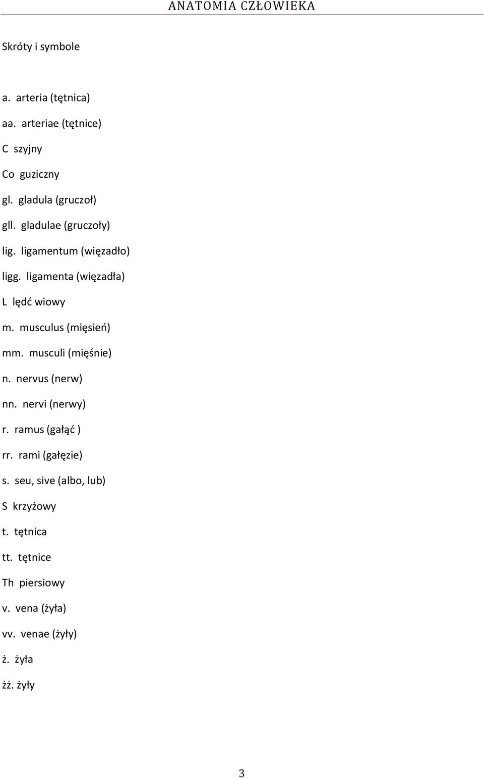 musculus (mięsieo) mm. musculi (mięśnie) n. nervus (nerw) nn. nervi (nerwy) r. ramus (gałąd ) rr.