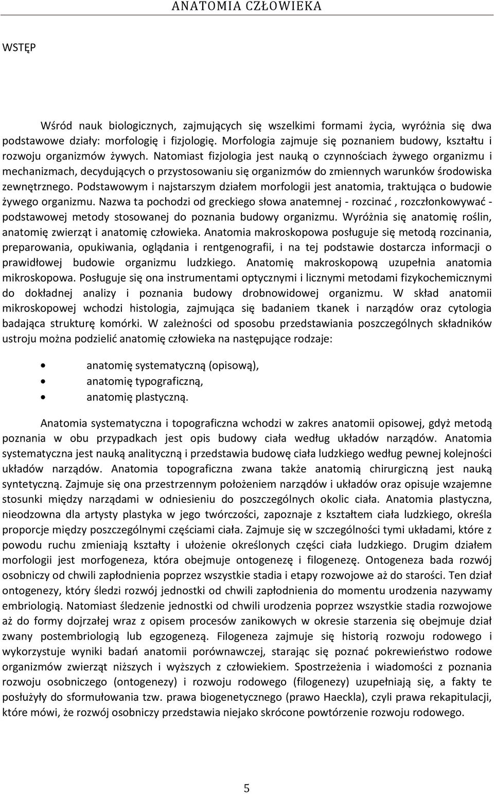 Natomiast fizjologia jest nauką o czynnościach żywego organizmu i mechanizmach, decydujących o przystosowaniu się organizmów do zmiennych warunków środowiska zewnętrznego.