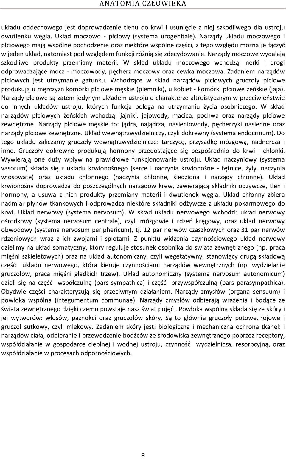 Narządy moczowe wydalają szkodliwe produkty przemiany materii. W skład układu moczowego wchodzą: nerki i drogi odprowadzające mocz - moczowody, pęcherz moczowy oraz cewka moczowa.