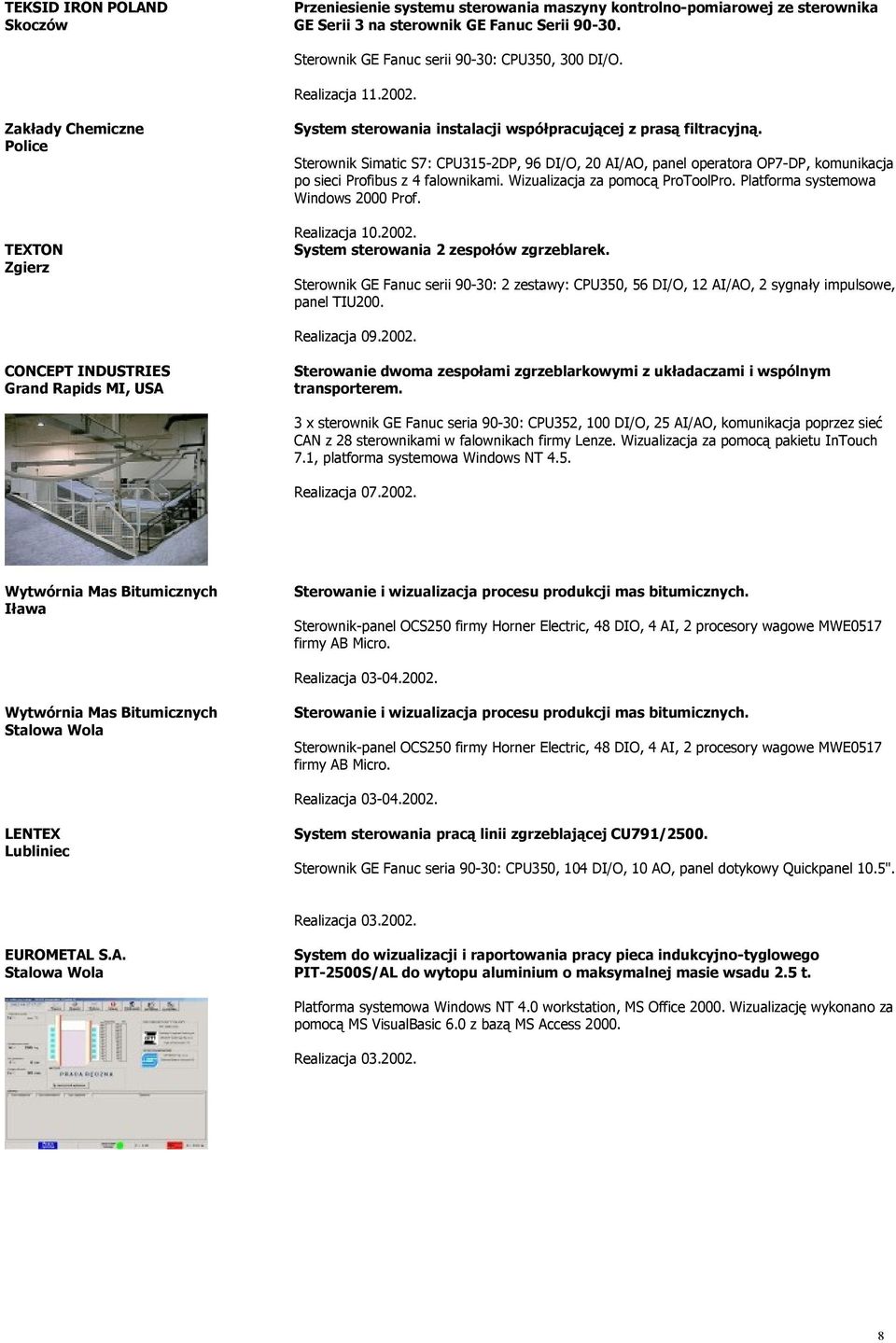 Sterownik Simatic S7: CPU315-2DP, 96 DI/O, 20 AI/AO, panel operatora OP7-DP, komunikacja po sieci Profibus z 4 falownikami. Wizualizacja za pomocą ProToolPro. Platforma systemowa Windows 2000 Prof.