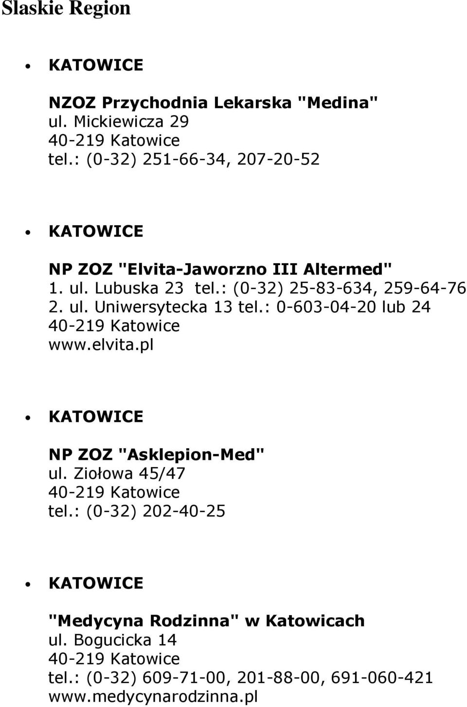 : 0-603-04-20 lub 24 40-219 Katowice www.elvita.pl KATOWICE NP ZOZ "Asklepion-Med" ul. Ziołowa 45/47 40-219 Katowice tel.