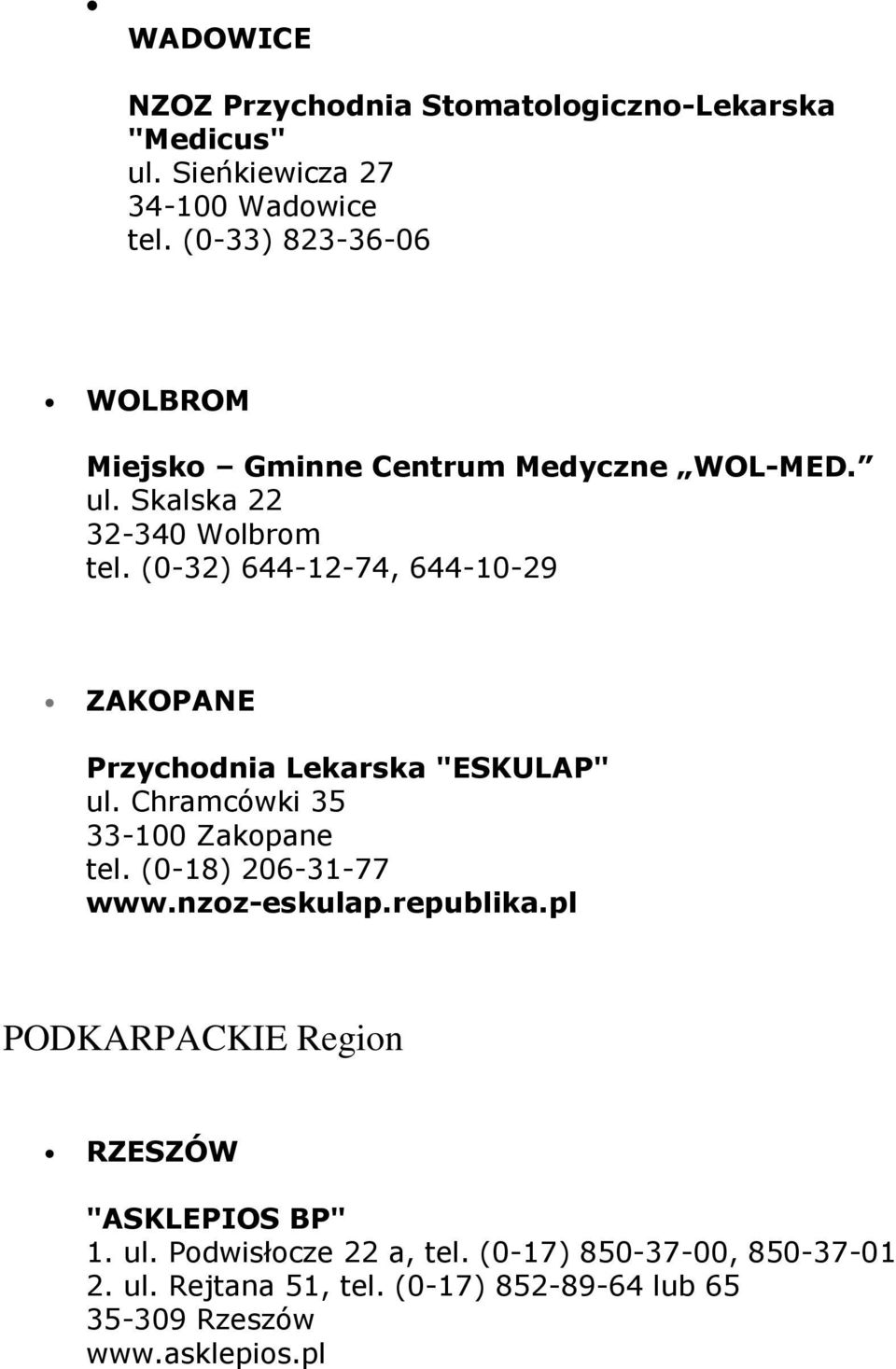 (0-32) 644-12-74, 644-10-29 ZAKOPANE Przychodnia Lekarska "ESKULAP" ul. Chramcówki 35 33-100 Zakopane tel. (0-18) 206-31-77 www.