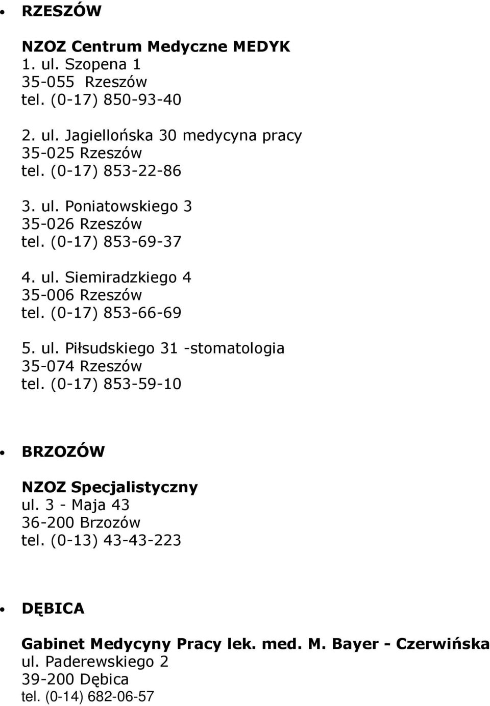 (0-17) 853-66-69 5. ul. Piłsudskiego 31 -stomatologia 35-074 Rzeszów tel. (0-17) 853-59-10 BRZOZÓW NZOZ Specjalistyczny ul.