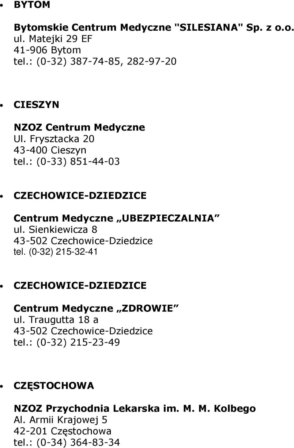 : (0-33) 851-44-03 CZECHOWICE-DZIEDZICE Centrum Medyczne UBEZPIECZALNIA ul. Sienkiewicza 8 43-502 Czechowice-Dziedzice tel.