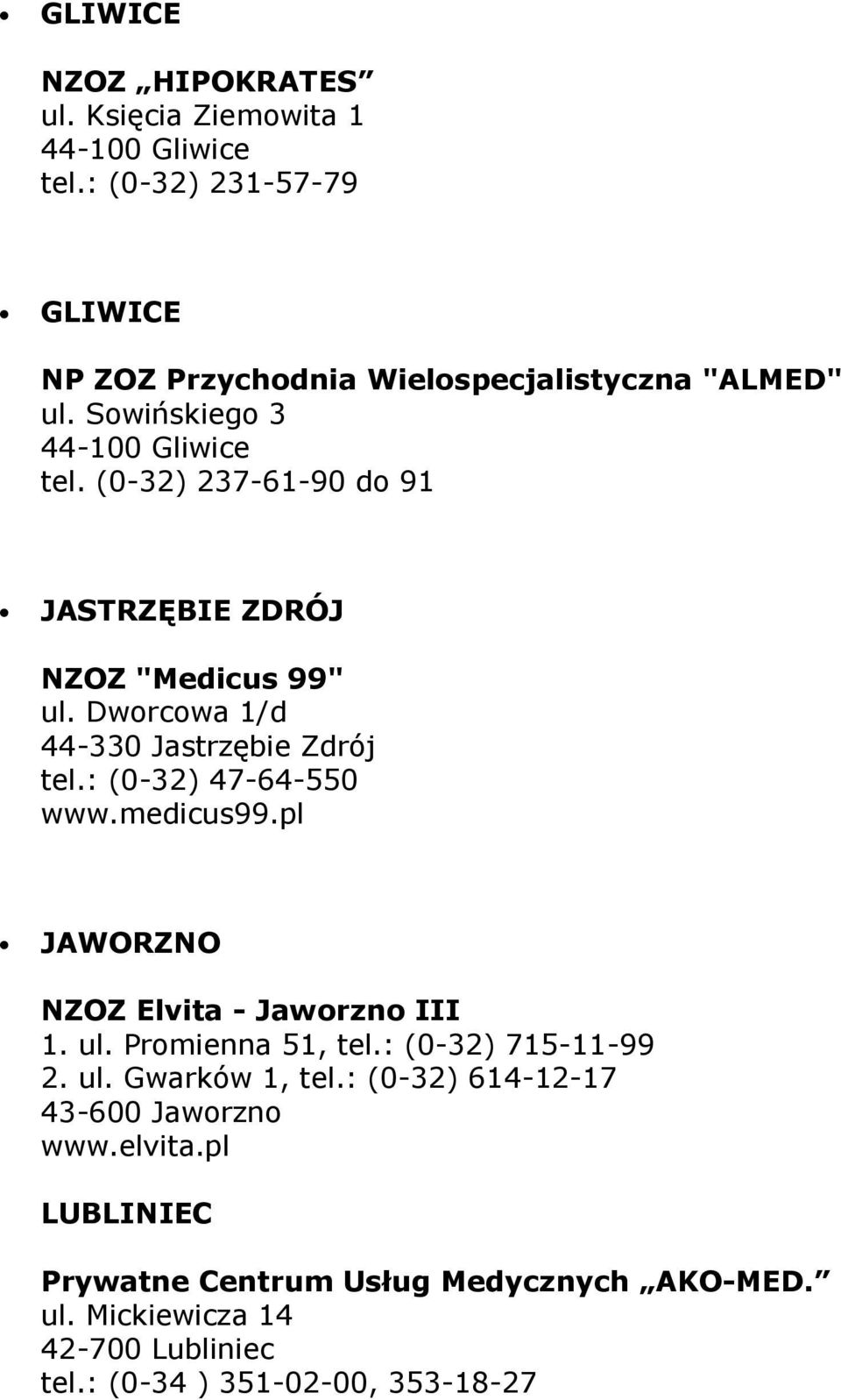 : (0-32) 47-64-550 www.medicus99.pl JAWORZNO NZOZ Elvita - Jaworzno III 1. ul. Promienna 51, tel.: (0-32) 715-11-99 2. ul. Gwarków 1, tel.