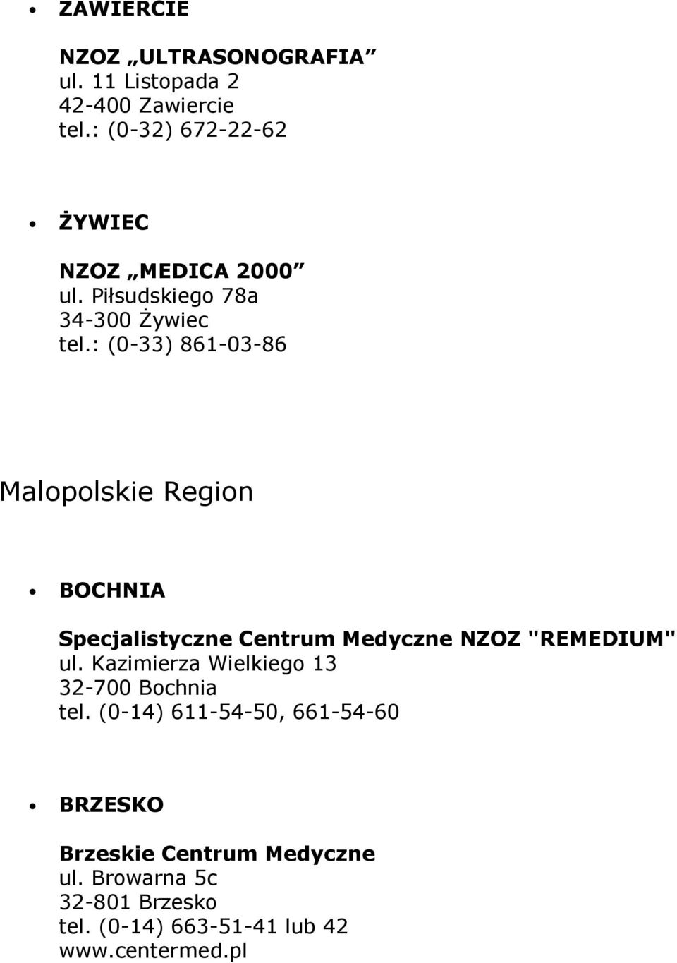 : (0-33) 861-03-86 Malopolskie Region BOCHNIA Specjalistyczne Centrum Medyczne NZOZ "REMEDIUM" ul.