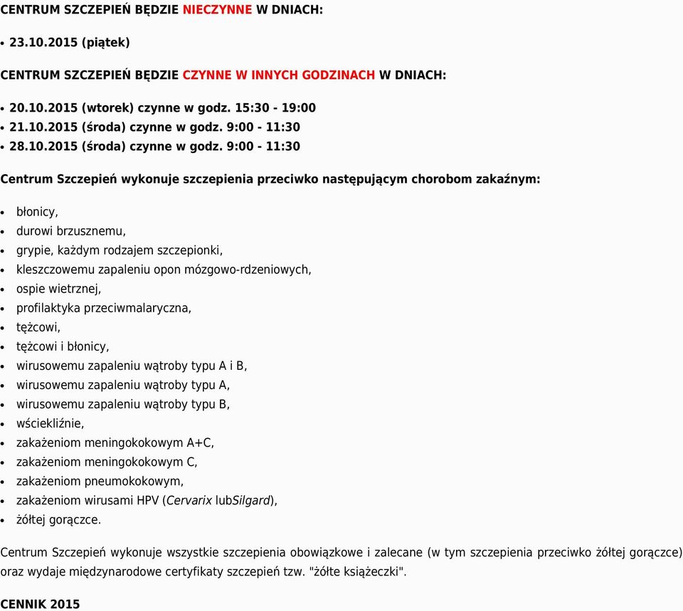 9:00-11:30 Centrum Szczepień wykonuje szczepienia przeciwko następującym chorobom zakaźnym: błonicy, durowi brzusznemu, grypie, każdym rodzajem szczepionki, kleszczowemu zapaleniu opon