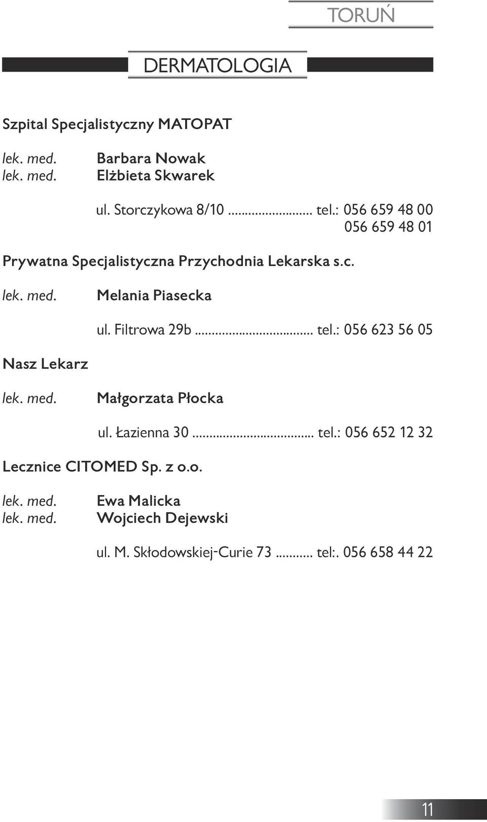 Filtrowa 29b... tel.: 056 623 56 05 Nasz Lekarz Małgorzata Płocka ul. Łazienna 30... tel.: 056 652 12 32 Lecznice CITOMED Sp.