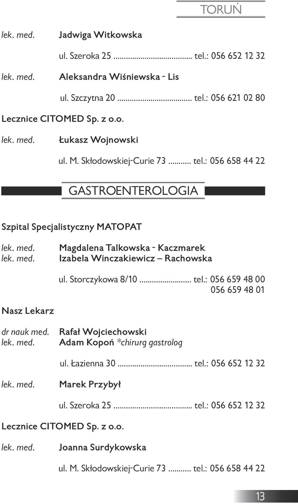 : 056 658 44 22 GASTROENTEROLOGIA Szpital Specjalistyczny MATOPAT Magdalena Talkowska - Kaczmarek Izabela Winczakiewicz Rachowska ul. Storczykowa 8/10... tel.