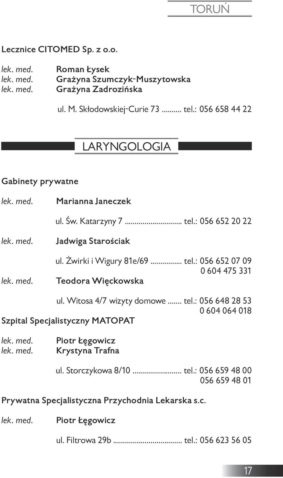 .. tel.: 056 652 07 09 0 604 475 331 Teodora Więckowska ul. Witosa 4/7 wizyty domowe... tel.: 056 648 28 53 0 604 064 018 Szpital Specjalistyczny MATOPAT Piotr Łęgowicz Krystyna Trafna ul.