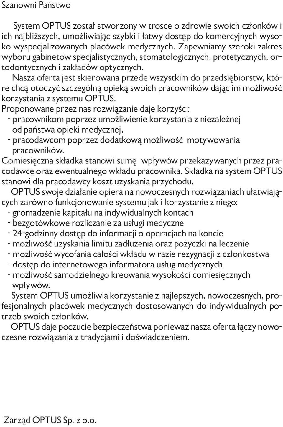 Nasza oferta jest skierowana przede wszystkim do przedsiębiorstw, które chcą otoczyć szczególną opieką swoich pracowników dając im możliwość korzystania z systemu OPTUS.