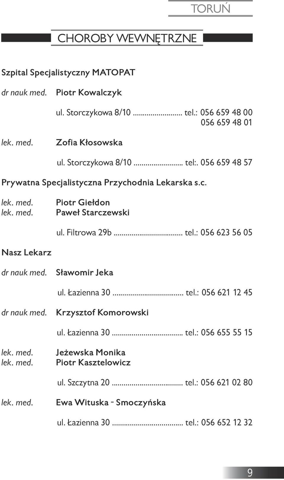 Filtrowa 29b... tel.: 056 623 56 05 Nasz Lekarz Sławomir Jeka ul. Łazienna 30... tel.: 056 621 12 45 Krzysztof Komorowski ul. Łazienna 30... tel.: 056 655 55 15 Jeżewska Monika Piotr Kasztelowicz ul.