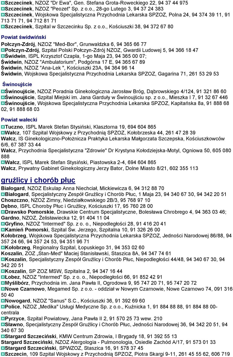 z o.o., Kościuszki 38, 94 372 67 80 Powiat świdwiński Połczyn-Zdrój, NZOZ "Med-Bor", Grunwaldzka 6, 94 365 66 77 Połczyn-Zdrój, Szpital Polski Połczyn-Zdrój NZOZ, Gwardii Ludowej 5, 94 366 18 47