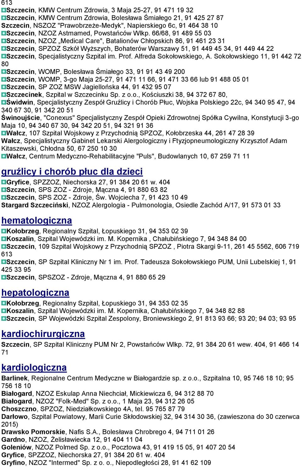 66/68, 91 489 55 03 Szczecin, NZOZ Medical Care", Batalionów Chłopskich 86, 91 461 23 31 Szczecin, SPZOZ Szkół Wyższych, Bohaterów Warszawy 51, 91 449 45 34, 91 449 44 22 Szczecin, Specjalistyczny