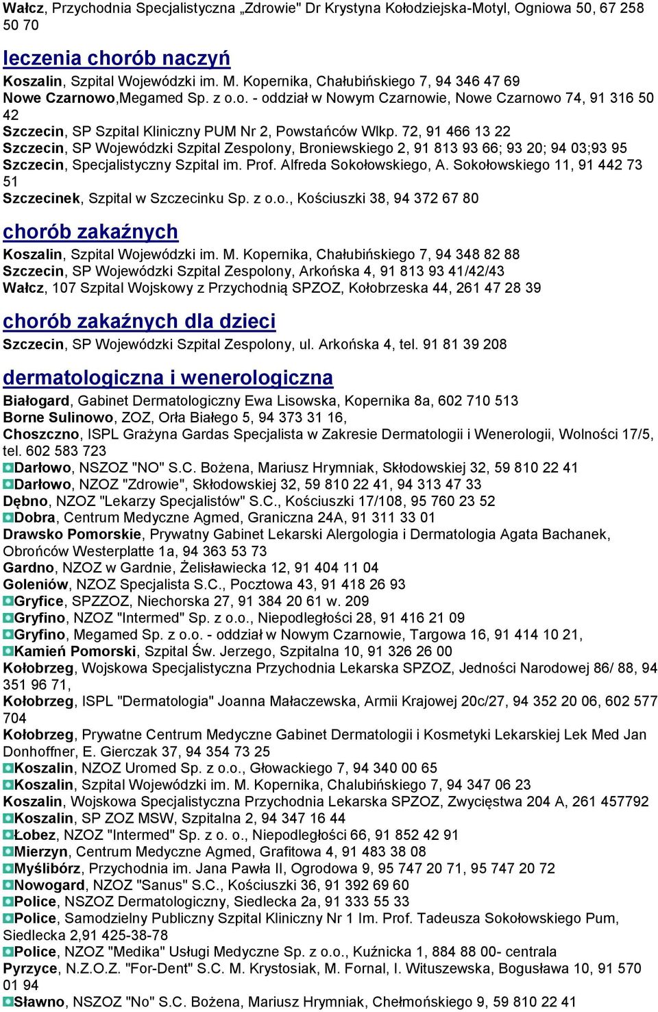 72, 91 466 13 22 Szczecin, SP Wojewódzki Szpital Zespolony, Broniewskiego 2, 91 813 93 66; 93 20; 94 03;93 95 Szczecin, Specjalistyczny Szpital im. Prof. Alfreda Sokołowskiego, A.