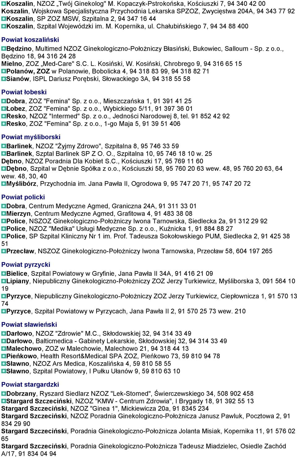 Szpital Wojewódzki im. M. Kopernika, ul. Chałubińskiego 7, 94 34 88 400 Powiat koszaliński Będzino, Multimed NZOZ Ginekologiczno-Położniczy Błasiński, Bukowiec, Salloum - Sp. z o.o., Będzino 18, 94 316 24 28 Mielno, ZOZ Med-Care" S.